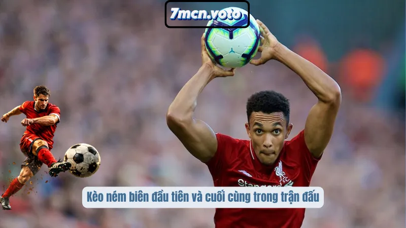 Kèo Ném Biên – Khai Thác Lợi Nhuận Từ Những Tình Huống Biên Dọc 3 Kèo ném biên đầu tiên và cuối cùng trong trận đấu